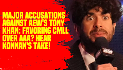 Major Accusations Against AEW's Tony Khan Favoring CMLL Over AAA Hear Konnan's Take! #AEW #TonyKhan #CMLL #AAA