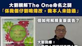 【富豪記招】大劉親解The One命名之謎「係我個仔劉鳴煒改，我本人未諗過」