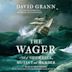 The Wager: A Tale of Shipwreck, Mutiny, and Murder