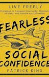 Fearless Social Confidence: Strategies to Conquer Insecurity, Eliminate Anxiety, and Handle Any Situation - How to Live and Speak Freely!