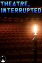 Theater, Interrupted