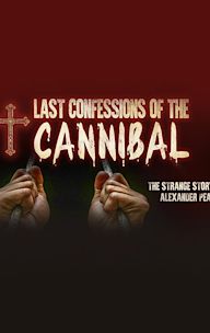 Last Confessions of The Cannibal: The Strange Story of Alexander Pearce