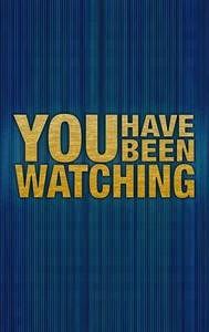 You Have Been Watching