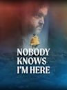 Nobody Knows I’m Here