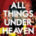 All Things Under Heaven