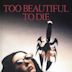 Too Beautiful to Die