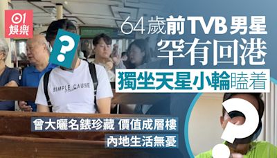 64歲前TVB男星罕有回港獨坐小輪瞌着 曾大曬名錶內地生活無憂？