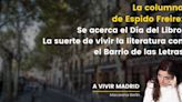 La columna de Espido Freire: Se acerca el Día del Libro. La suerte de vivir la literatura con el Barrio de las Letras