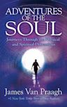 Adventures of the Soul: Journeys Through the Physical and Spiritual Dimensions