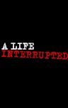 A Life Interrupted