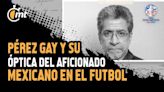 ‘Somos aficionados a la infelicidad’: Rafael Pérez Gay