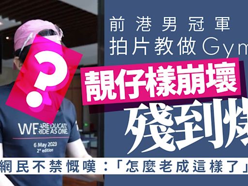 42歲前港男冠軍殘爆做Gym 暴風式衰老遭網民狠批：怎麼老成這樣