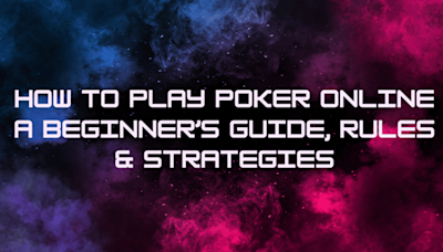 How To Play Poker Online 2024 – Beginner’s Guide, Rules & Strategies