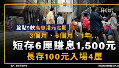 盤點9款高息港元定期：3個月、6個月、1年…短存6厘賺1,500元