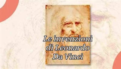 Leonardo da Vinci, le sue 9 invenzioni più importanti