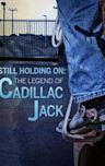 Still Holding On: The Legend of Cadillac Jack