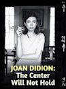 Joan Didion: The Center Will Not Hold