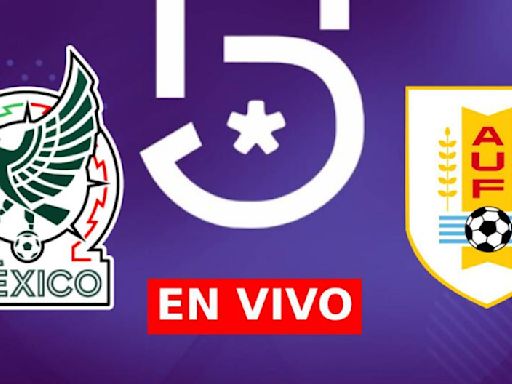 Canal 5 EN VIVO - cómo ver partido México vs. Uruguay por TV y Online