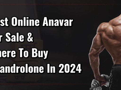 Best Online Anavar For Sale & Where To Buy The Oxandrolone In The 2024