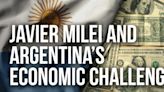 Javier Milei and Argentina's Economic Challenge