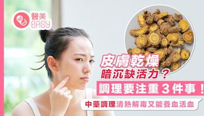 護膚｜皮膚乾燥暗沉？中醫3大調理對策 多吃2類食物改善皮膚問題