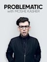 Problematic With Moshe Kasher