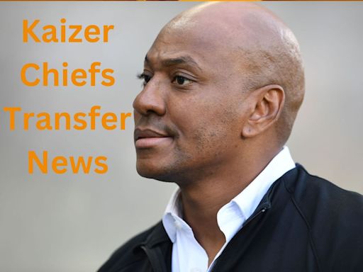 Kaizer Chiefs boss on two new signings