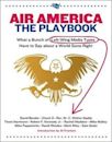 Air America: The Playbook: What a Bunch of Left Wing Media Types have to Teach you about a World Gone Right