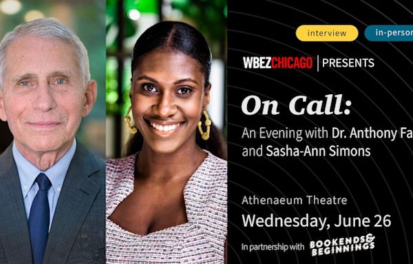 WBEZ and Bookends and Beginnings Present: On Call - An Evening w Dr. Anthony Fauci and Sasha-Ann Simons