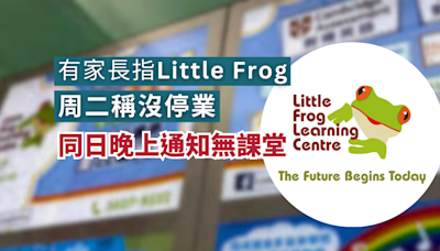 有家長指Little Frog周二稱沒停業同日晚上通知無課堂