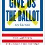 Give Us the Ballot: The Modern Struggle for Voting Rights in America