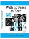 WITH NO PEACE TO KEEP: United Nations Peacekeeping and the Wars in Former Yugoslavia