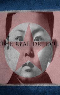 The Real Doctor Evil: Kim Jong Il's North Korea