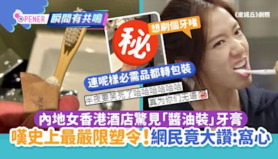 走塑｜內地女香港酒店驚見「醬油裝」牙膏 網民：史上最嚴限塑令