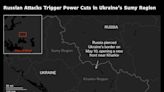 Russian Strikes Cut Power in Ukraine’s Northeast Border Region