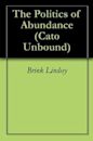 The Politics of Abundance (Cato Unbound Book 72007)