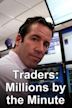 Traders: Millions by the Minute