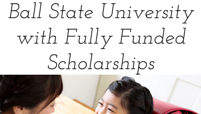 Ball State University with Fully Funded Scholarships: No Barriers 2024