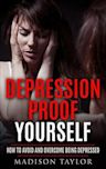 Depression Proof Yourself: How To Avoid And Overcome Being Depressed