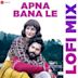 Apna Bana Le [Lofi Mix]