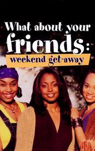 What About Your Friends: Weekend Get-Away