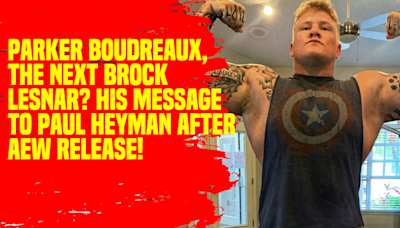 Parker Boudreaux, the Next Brock Lesnar His Message to Paul Heyman After AEW Release! #WWE #ParkerBoudreaux #PaulHeyman