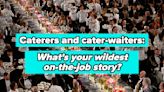 If You've Ever Worked In Event Catering, We Want To Know The Stories You'll Never, Ever Forget