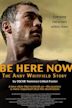 Be Here Now (The Andy Whitfield Story)