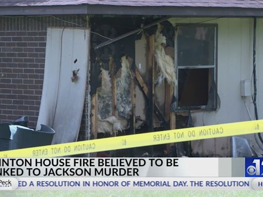 Clinton house fire believed to be linked to Jackson homicide