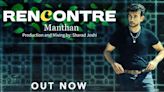 Manthans Debut Single Rencontre Arrives On Major Streaming Platforms