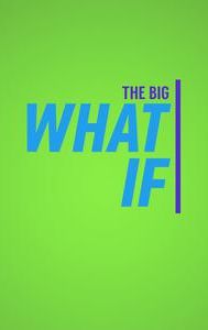 The Big What If