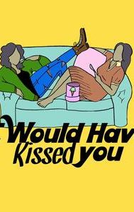 I Would Have Kissed You