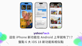 iOS18｜iPhone 六大新功能其實在 Android 上早就有了！？