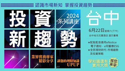 證基會『2024投資新趨勢』系列講座首場6月22日(六)下午2時30台中裕元花園溫莎廣場登場